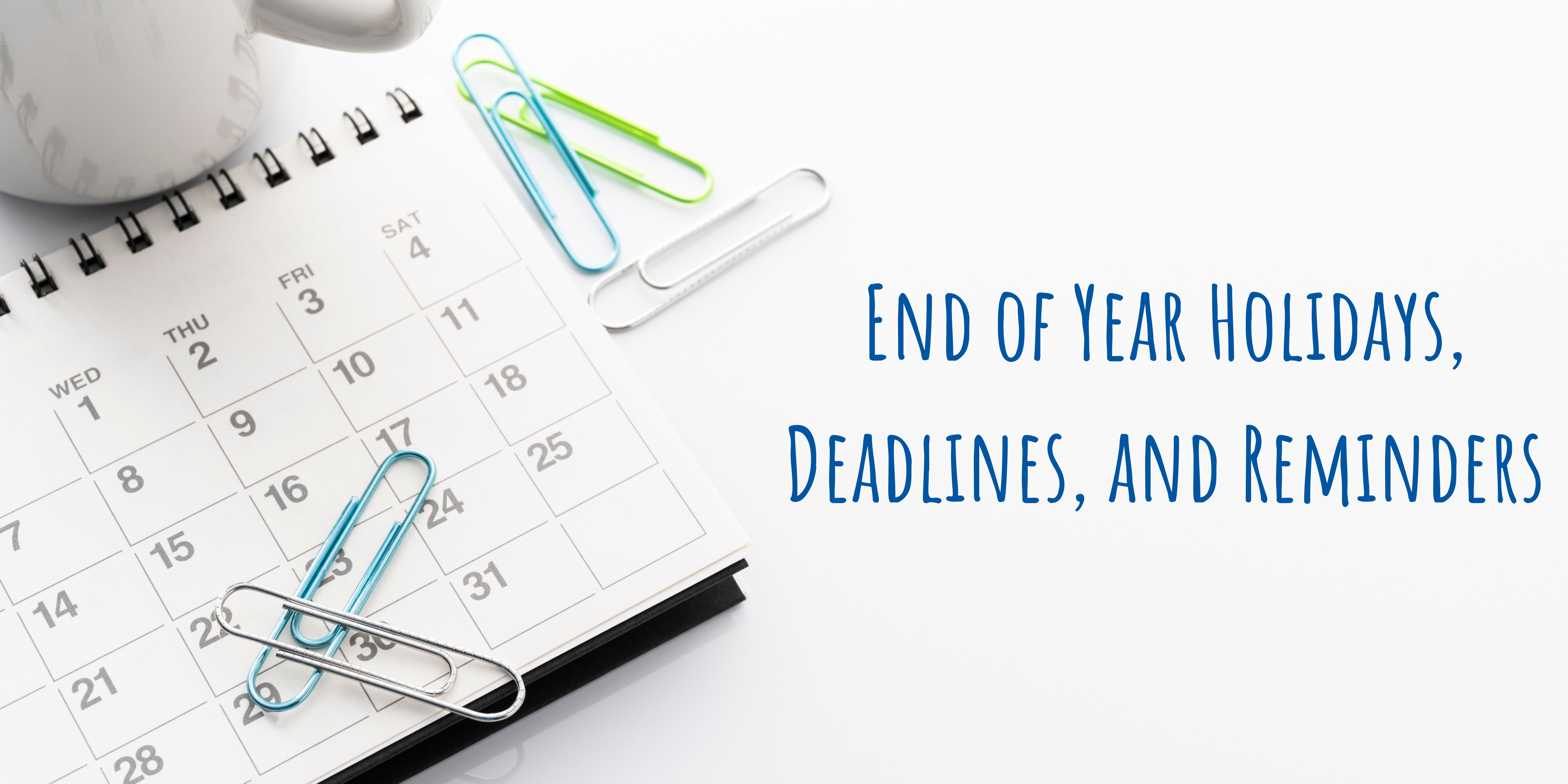 image of calendar with paperclips on top of it; words include: end of year holidays, deadlines, and reminders